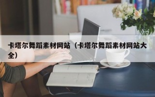 吴忠卡塔尔舞蹈素材网站（卡塔尔舞蹈素材网站大全）
